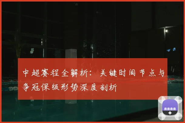 中超赛程全解析:关键时间节点与争冠保级形势深度剖析