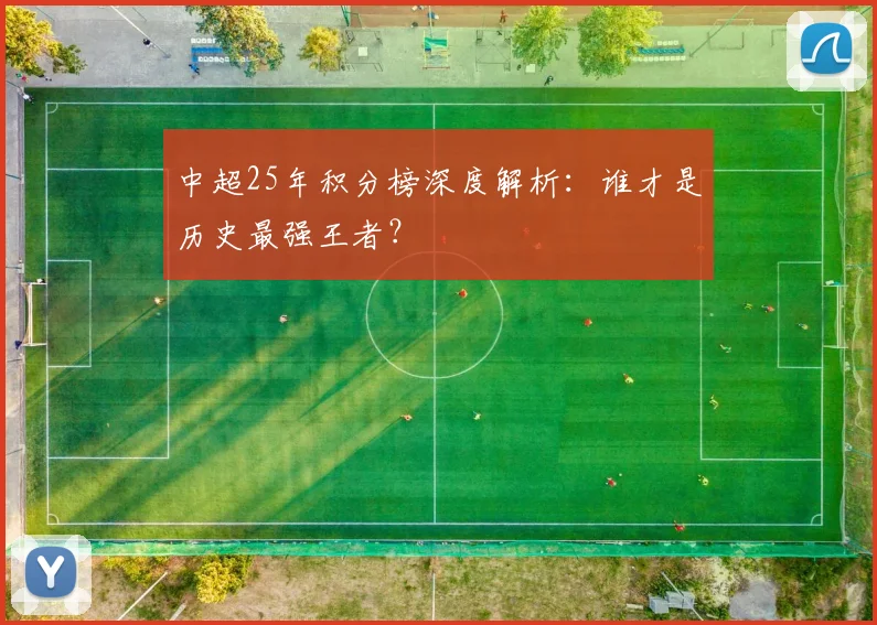 中超25年积分榜深度解析:谁才是历史最强王者?